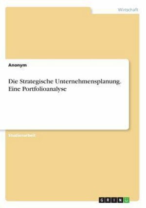 Die Strategische Unternehmensplanung. Eine Portfolioanalyse