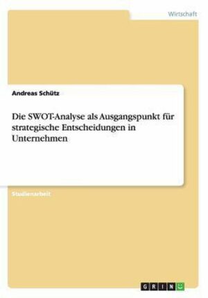 Die SWOT-Analyse als Ausgangspunkt fur strategische Entscheidungen in Unternehmen