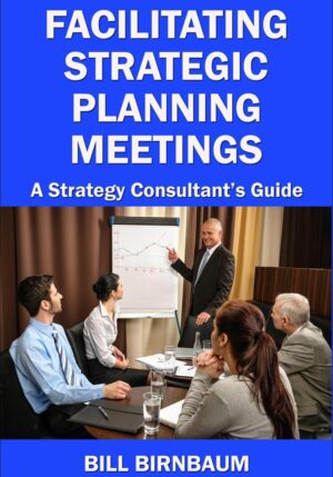 Facilitating Strategic Planning Meetings: A Strategy Consultant's Guide