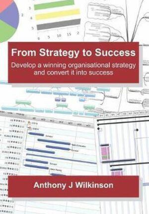 From Strategy to Success: Develop a winning organisational strategy and convert it into success
