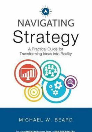 Navigating Strategy: A Practical Guide for Transforming Ideas Into Reality
