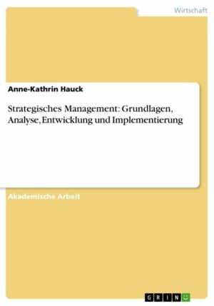 Strategisches Management: Grundlagen, Analyse, Entwicklung und Implementierung