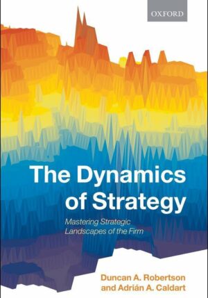 The Dynamics of Strategy: Mastering Strategic Landscapes of the Firm