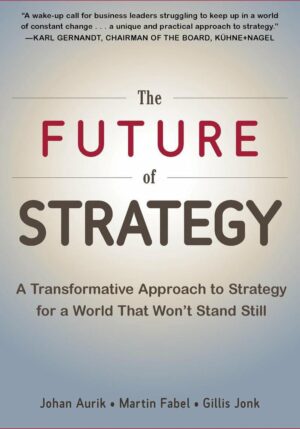 The Future of Strategy: A Transformative Approach to Strategy for a World That Won't Stand Still