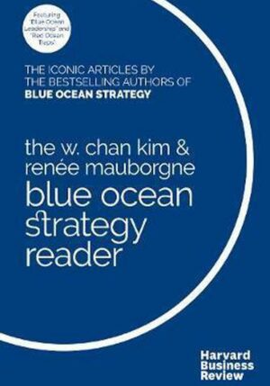 The W. Chan Kim and Renee Mauborgne Blue Ocean Strategy Reader